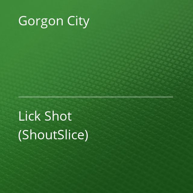 Gorgon City - Lick Shot (ShoutSlice)