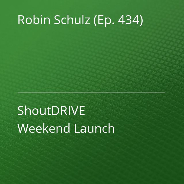 Robin Schulz (Ep. 434) - ShoutDRIVE Weekend Launch