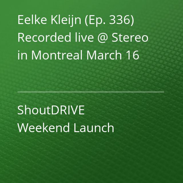 Eelke Kleijn (Ep. 336) Recorded live @ Stereo in Montreal March 16 - ShoutDRIVE Weekend Launch