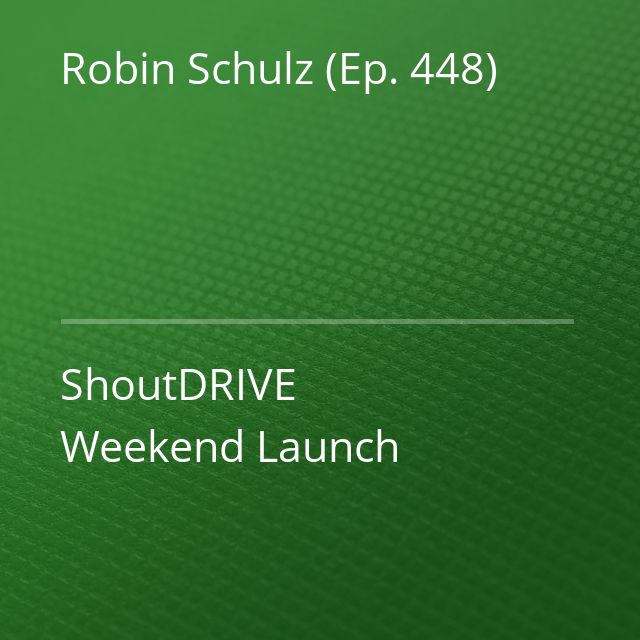 Robin Schulz (Ep. 448) - ShoutDRIVE Weekend Launch