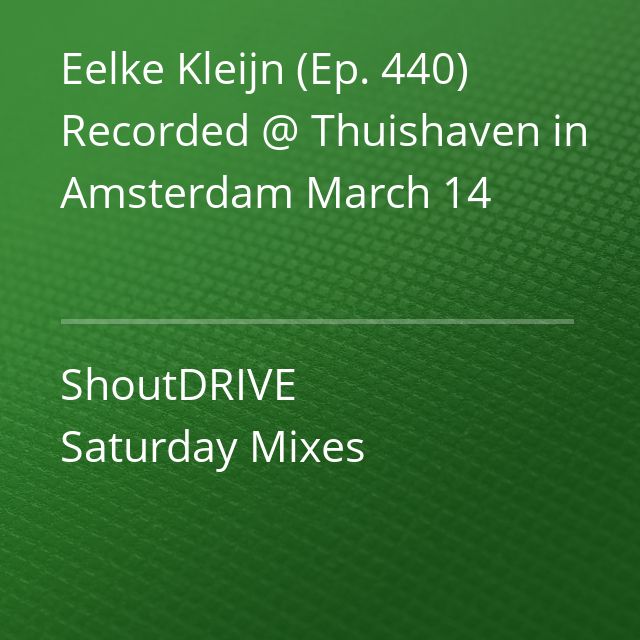 Eelke Kleijn (Ep. 440) Recorded @ Thuishaven in Amsterdam March 14 - ShoutDRIVE Saturday Mixes