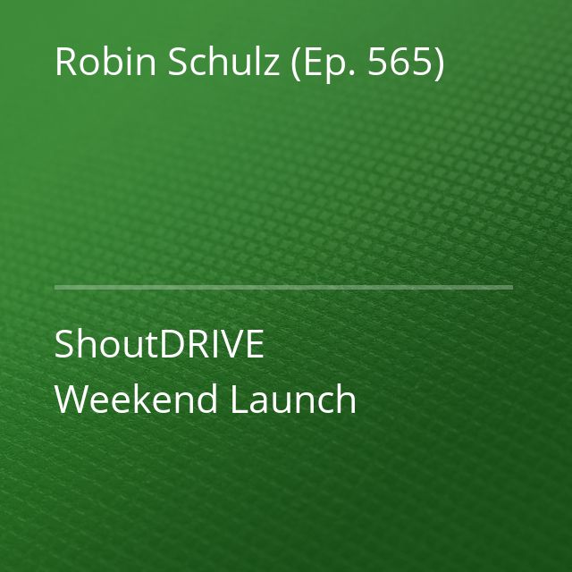 Robin Schulz (Ep. 565) - ShoutDRIVE Weekend Launch