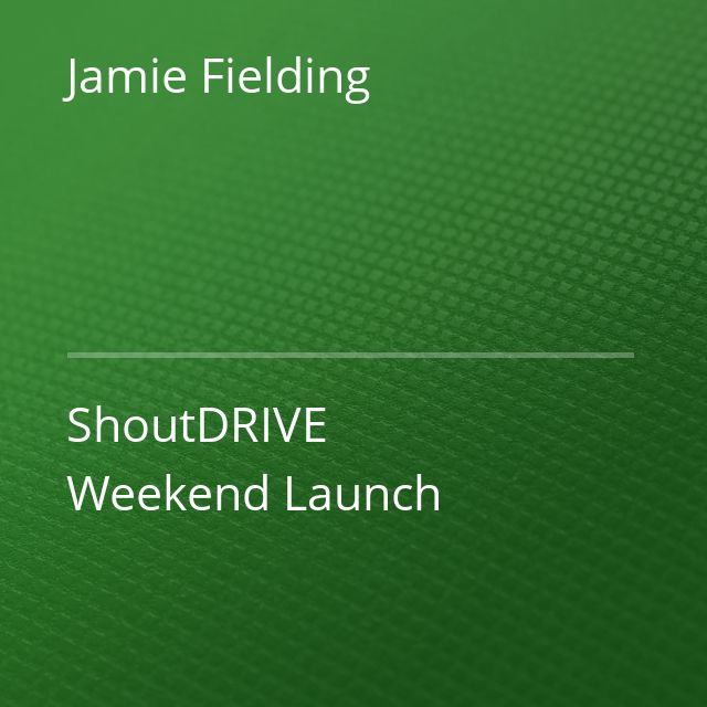 Jamie Fielding - ShoutDRIVE Weekend Launch