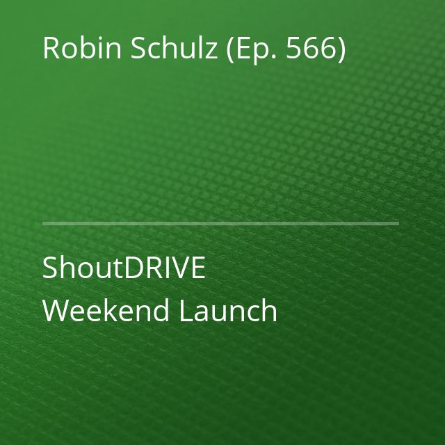 Robin Schulz (Ep. 566) - ShoutDRIVE Weekend Launch